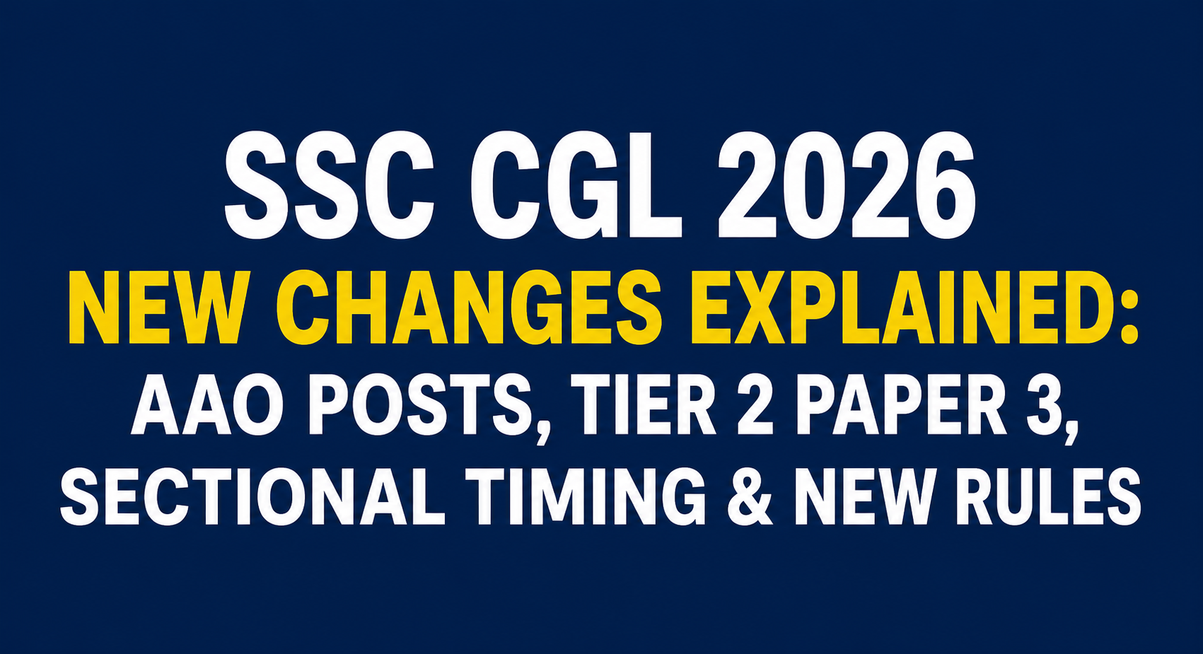 SSC CGL 2026 New Changes Explained: AAO Posts, Tier 2 Paper 3, Sectional Timing & New Rules